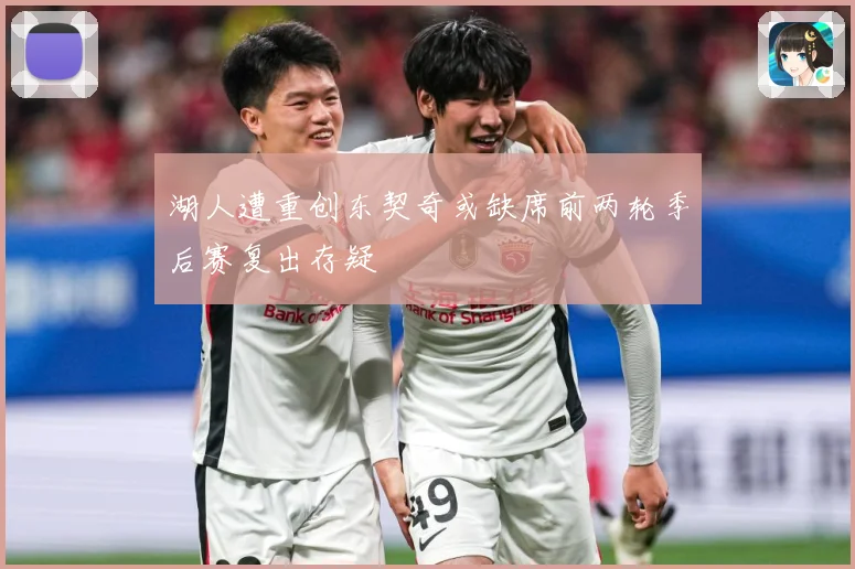 湖人遭重创东契奇或缺席前两轮季后赛复出存疑