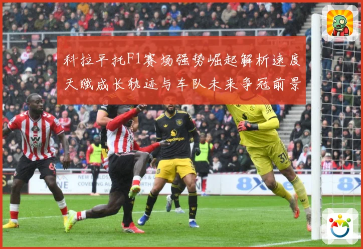 科拉平托F1赛场强势崛起解析速度天赋成长轨迹与车队未来争冠前景展望解析