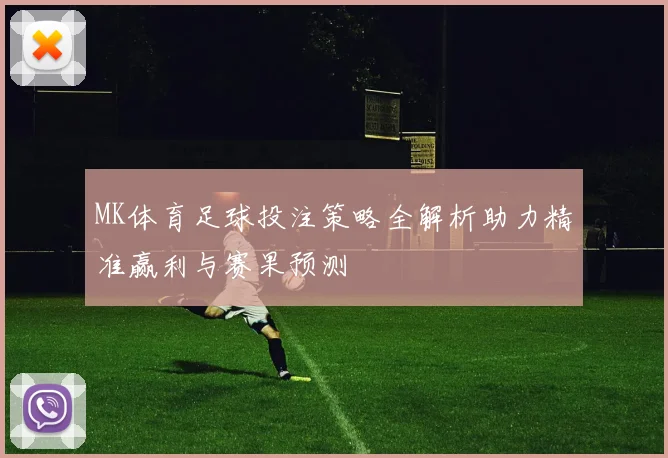 MK体育足球投注策略全解析助力精准赢利与赛果预测