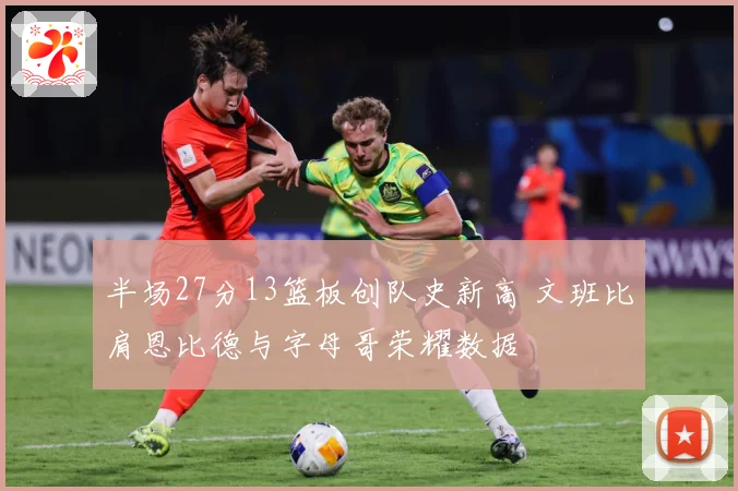 半场27分13篮板创队史新高 文班比肩恩比德与字母哥荣耀数据