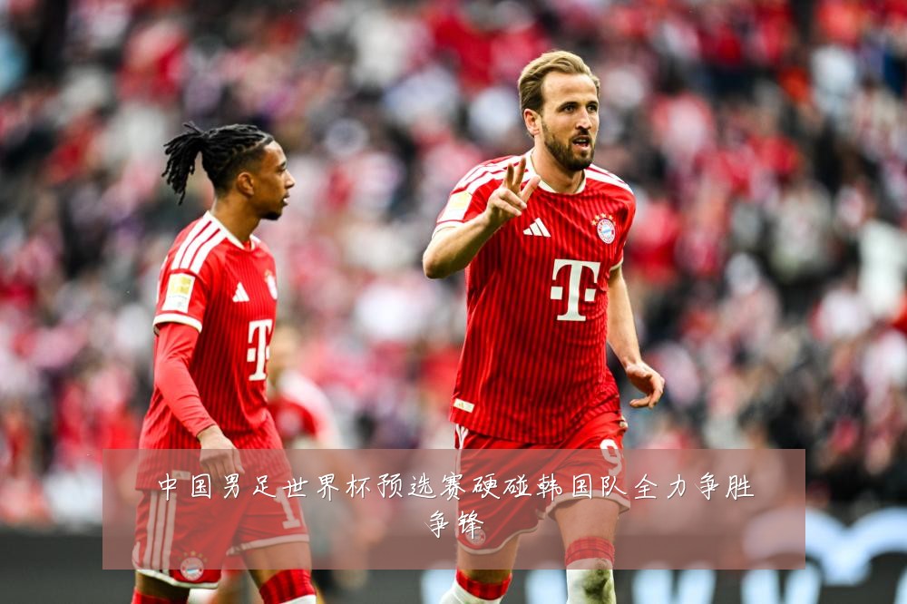 中国男足世界杯预选赛硬碰韩国队全力争胜争锋